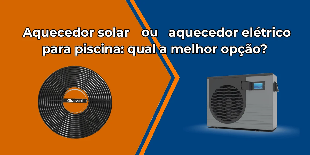 Aquecedor solar ou elétrico para piscina: qual a melhor opção?