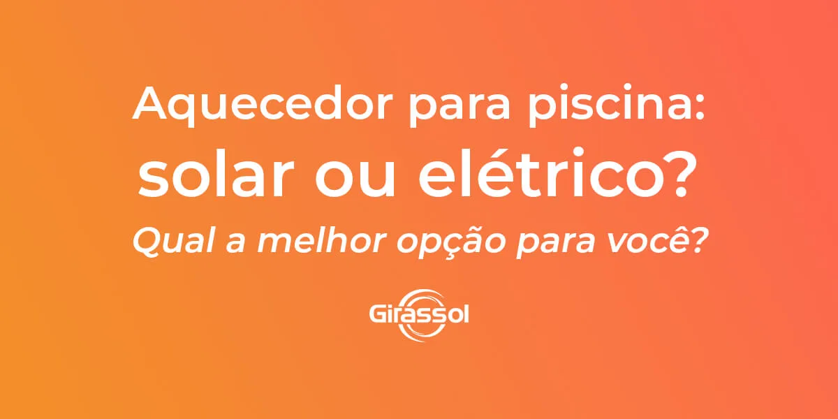 Aquecedor para piscina: solar ou elétrico? Qual a melhor opção para você?